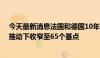 今天最新消息法国和德国10年期国债利差在 法国选举民调推动下收窄至65个基点