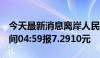 今天最新消息离岸人民币 CNH兑美元北京时间04:59报7.2910元