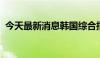 今天最新消息韩国综合指数收盘上涨1.34%