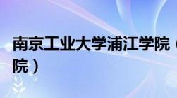 南京工业大学浦江学院（南京理工大学紫金学院）