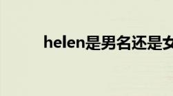 helen是男名还是女名?（helen）