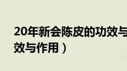 20年新会陈皮的功效与作用（新会陈皮的功效与作用）