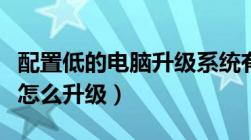 配置低的电脑升级系统有影响吗（电脑配置低怎么升级）