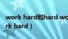 work hard和hard work的区别是什么（work hard）