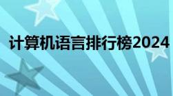 计算机语言排行榜2024（计算机语言排行）