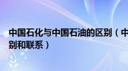 中国石化与中国石油的区别（中国石化和中国石油有什么区别和联系）