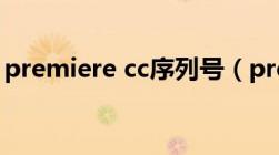 premiere cc序列号（premiere cs6序列号）