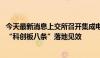 今天最新消息上交所召开集成电路公司座谈会 群策群力共促“科创板八条”落地见效