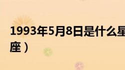 1993年5月8日是什么星座（5月8日是什么星座）