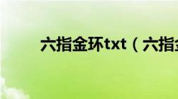 六指金环txt（六指金环在线阅读）