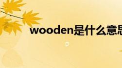 wooden是什么意思（wooden）