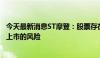 今天最新消息ST摩登：股票存在可能因股价低于面值被终止上市的风险