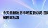 今天最新消息市场监管总局 国家标准委批准发布两项中央厨房国家标准