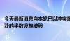 今天最新消息自本轮巴以冲突爆发以来 近东救济工程处在加沙的半数设施被毁