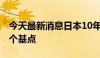 今天最新消息日本10年期国债收益率上涨1.5个基点