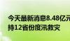 今天最新消息8.48亿元！财政部下达资金支持12省份度汛救灾