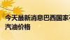 今天最新消息巴西国家石油公司向分销商提高汽油价格