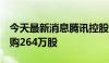 今天最新消息腾讯控股斥资约10.01亿港元回购264万股