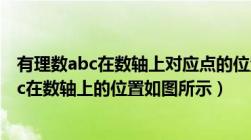 有理数abc在数轴上对应点的位置如图所示（已知有理数abc在数轴上的位置如图所示）