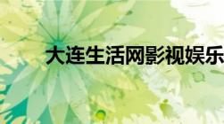 大连生活网影视娱乐（大连生活网）