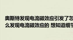 奥斯特发现电流磁效应引发了怎样的哲学思考（奥斯特是怎么发现电流磁效应的 想知道细节 谢谢）