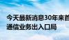 今天最新消息30年来首次 我国新设六个国际通信业务出入口局