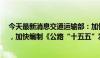 今天最新消息交通运输部：加快推动制定《农村公路条例》，加快编制《公路“十五五”发展规划》