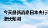 今天最新消息日本央行可能会降低今年的经济增长预测