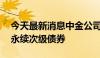 今天最新消息中金公司拟发行不超过30亿元永续次级债券