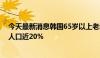 今天最新消息韩国65岁以上老年人数量突破1000万，占总人口近20%