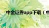 中金证券app下载（中金证券官网下载）