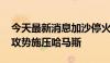 今天最新消息加沙停火谈判重启前 以军加大攻势施压哈马斯