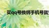 买qq号换绑手机号就安全了吗（买qq）