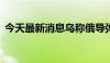 今天最新消息乌称俄导弹袭击已致44人死亡