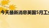 今天最新消息英国5月工业产出环比增长0.2%