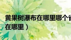 黄果树瀑布在哪里哪个省哪个市（黄果树瀑布在哪里）