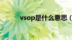 vsop是什么意思（vs什么意思）