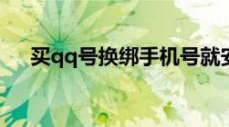 买qq号换绑手机号就安全了吗（买qq）