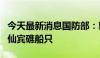 今天最新消息国防部：敦促菲方撤走非法滞留仙宾礁船只