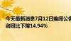 今天最新消息7月12日晚间公告集锦：中国中免上半年净利润同比下降14.94%