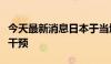 今天最新消息日本于当地时间周四进行了汇市干预