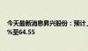 今天最新消息昇兴股份：预计上半年净利润同比增长42.40%至64.55