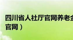 四川省人社厅官网养老金发放（四川省人社厅官网）