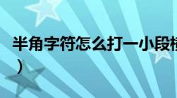 半角字符怎么打一小段横杠（半角字符怎么打）