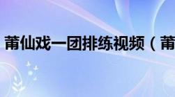 莆仙戏一团排练视频（莆田莆仙戏一团全集）