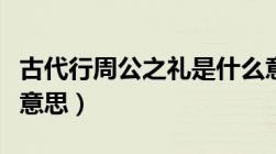 古代行周公之礼是什么意思（周公之礼是什么意思）