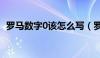 罗马数字0该怎么写（罗马数字的0怎么写）