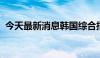 今天最新消息韩国综合指数收盘上涨0.16%