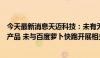 今天最新消息天迈科技：未有无人驾驶车身控制及算法相关产品 未与百度萝卜快跑开展相关合作