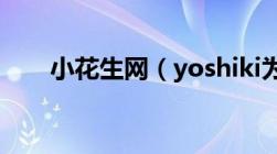 小花生网（yoshiki为什么叫林小花）